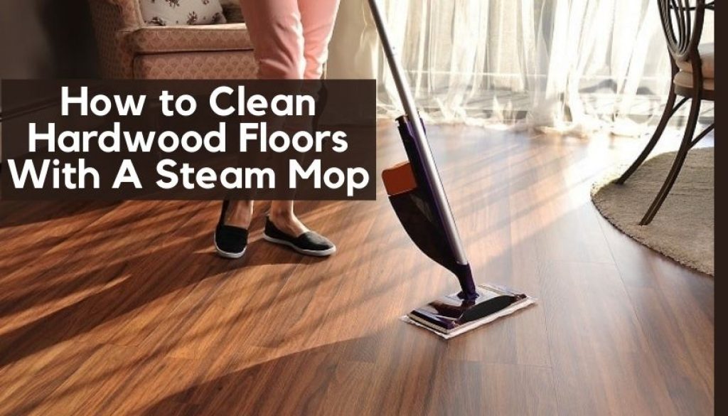 How to Clean Hardwood Floors With A Steam Mop Step by Step