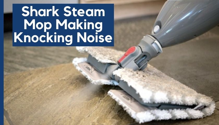 Shark Steam Mop Making Knocking Noise