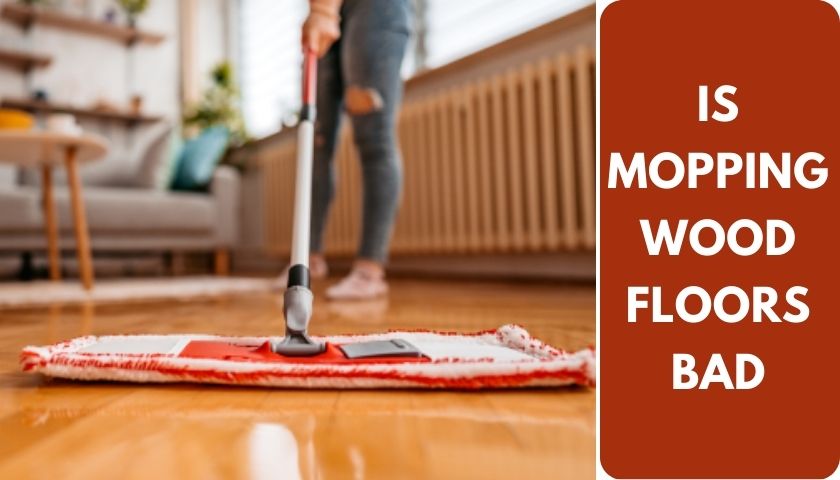 Is Mopping Wood Floors Bad