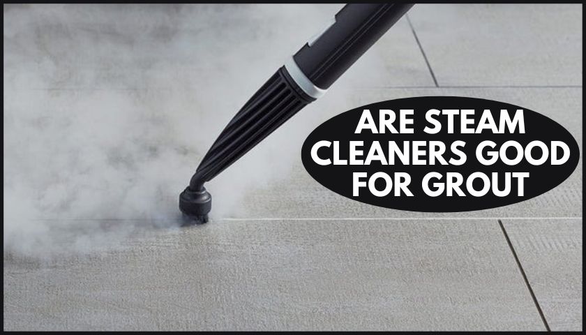 Are Steam Cleaners Good for Grout