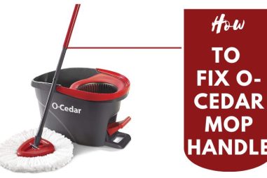 How to Fix O-Cedar Mop Handle? Practical Solutions to Your Worries
