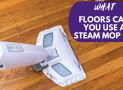 What Floors Can You Use a Steam Mop on and What Can’t?