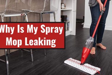 Why Is My Spray Mop Leaking? Learn Easy Ways To Fix It